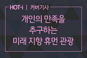 개인의 만족을 추구하는 미래 지향 휴먼 관광